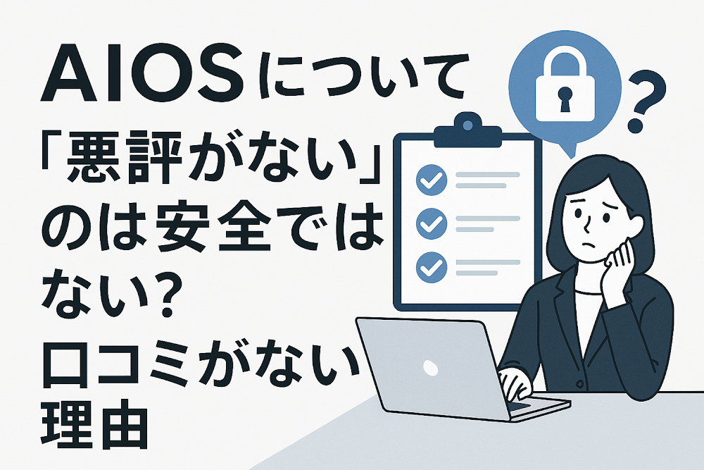 AIOSについて「悪評がない」のは安全ではない？口コミがない理由