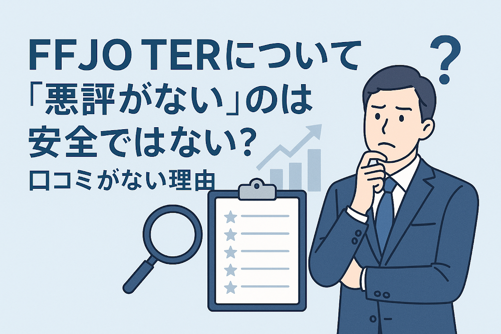 FFJO TERについて「悪評がない」のは安全ではない？口コミがない理由