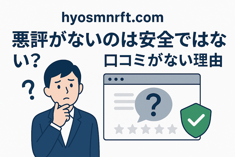 hyosmnft.comについて「悪評がない」のは安全ではない?口コミがない理由