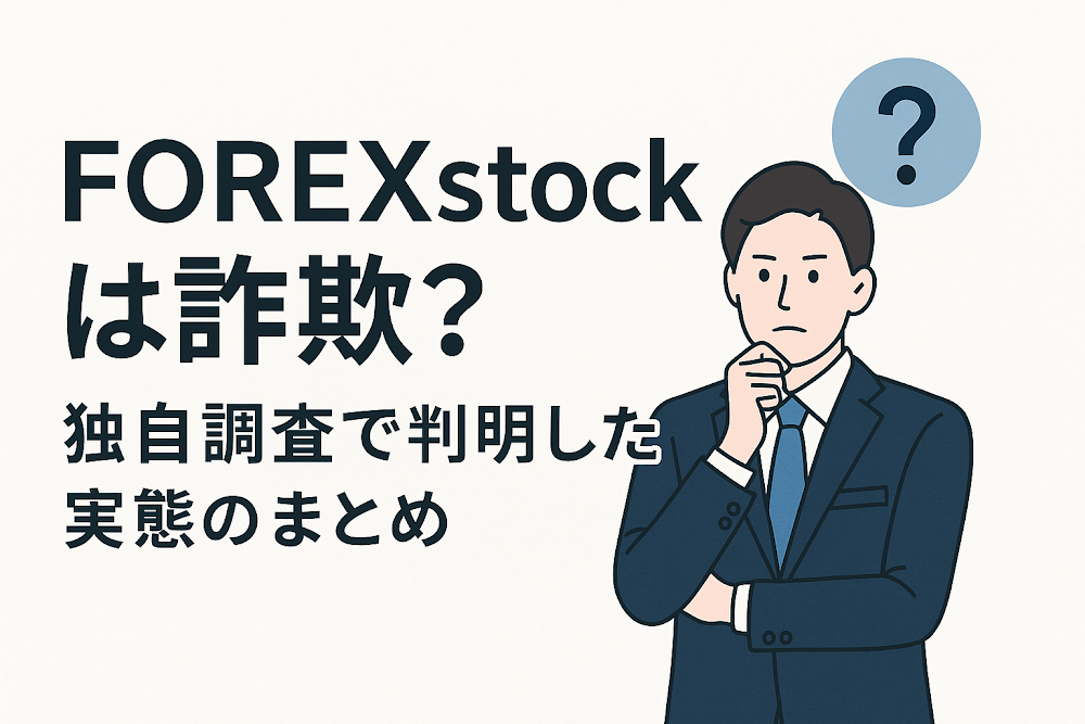 FOREXstockは詐欺？独自調査で判明した実態のまとめ