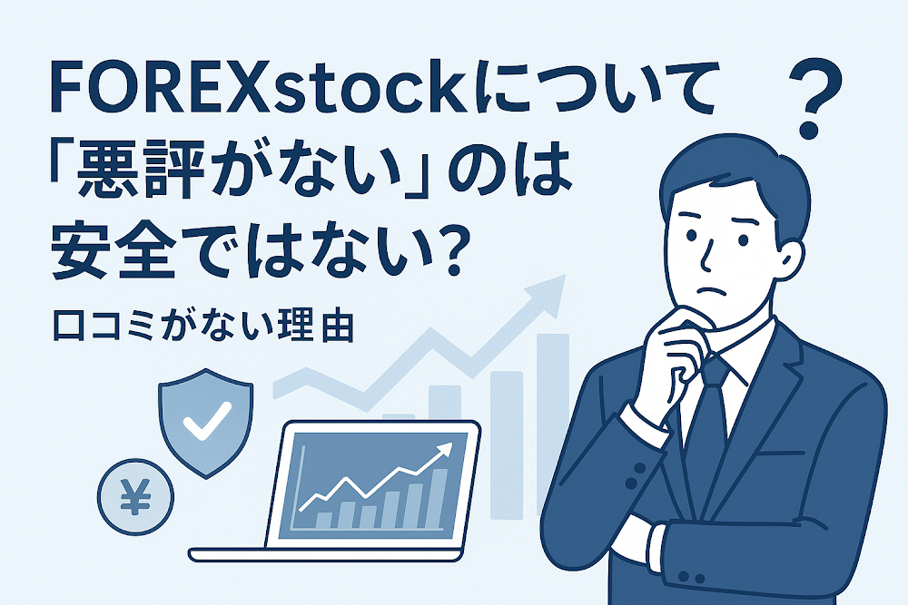 FOREXstockについて「悪評がない」のは安全ではない？口コミがない理由