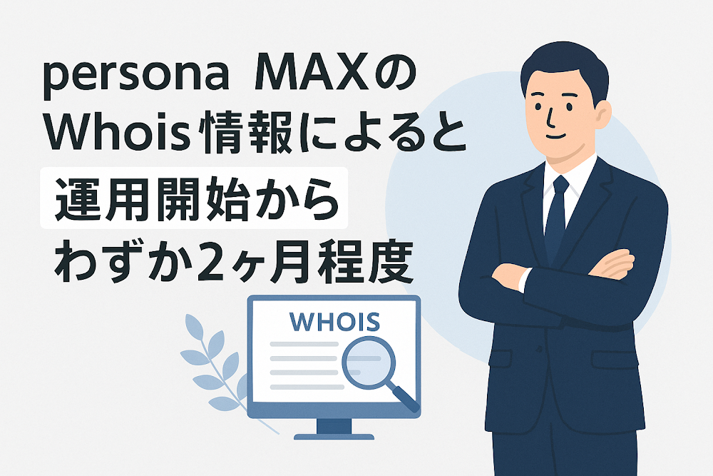 persona MAXのWhois情報によると運用開始からわずか2ヶ月程度