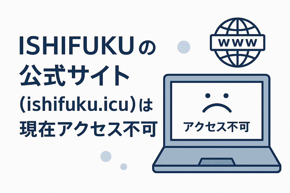 ISHIFUKUの公式サイト「ishifuku.icu」は現在アクセス不可