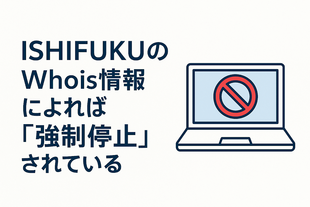 ISHIFUKUのWhois情報によれば「強制停止」されている