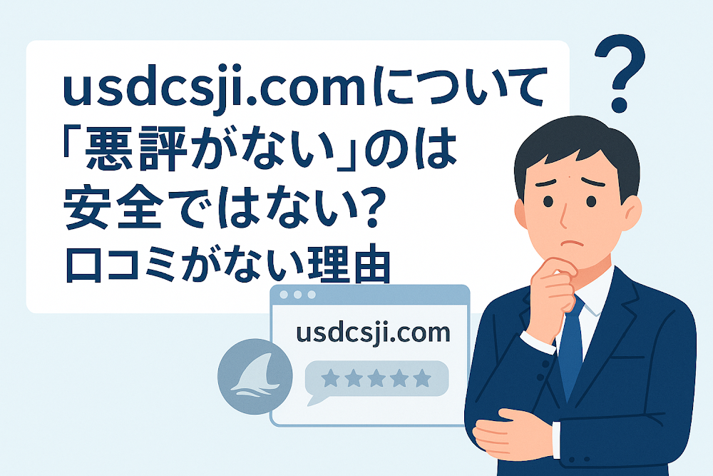 usdcsji.comについて「悪評がない」のは安全ではない?口コミがない理由