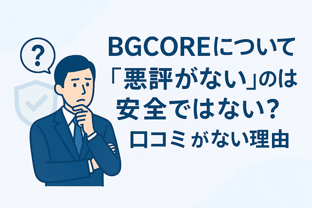 BGCOREについて「悪評がない」のは安全ではない?口コミがない理由