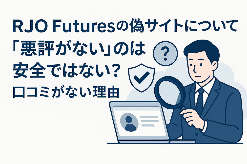 RJO Futuresの偽サイトについて「悪評がない」のは安全ではない？口コミがない理由
