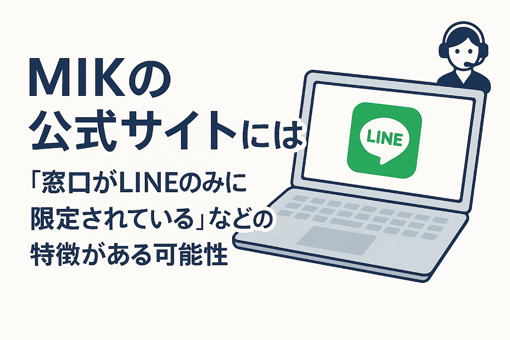 MIKの公式サイトには「窓口がLINEのみに限定されている」などの特徴がある可能性