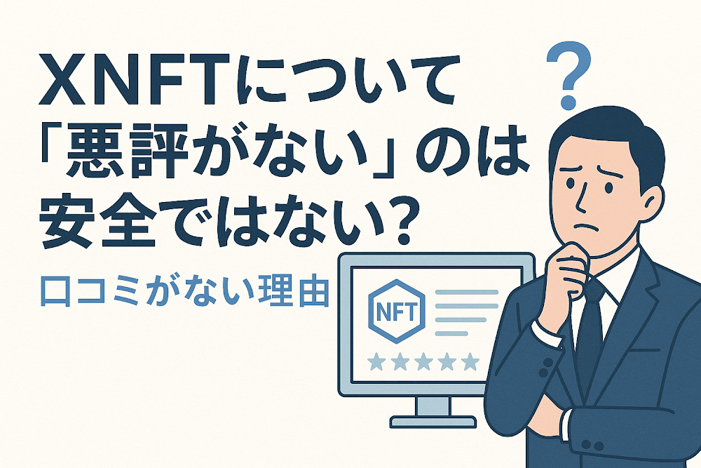 xnftについて「悪評がない」のは安全ではない？口コミがない理由