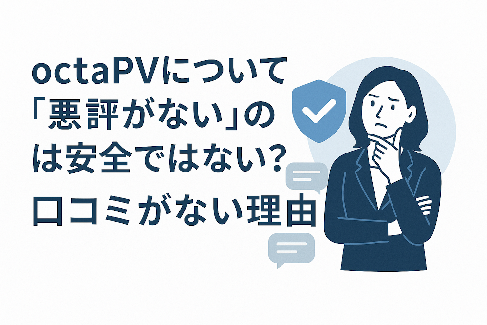 octaPVについて「悪評がない」のは安全ではない？口コミがない理由