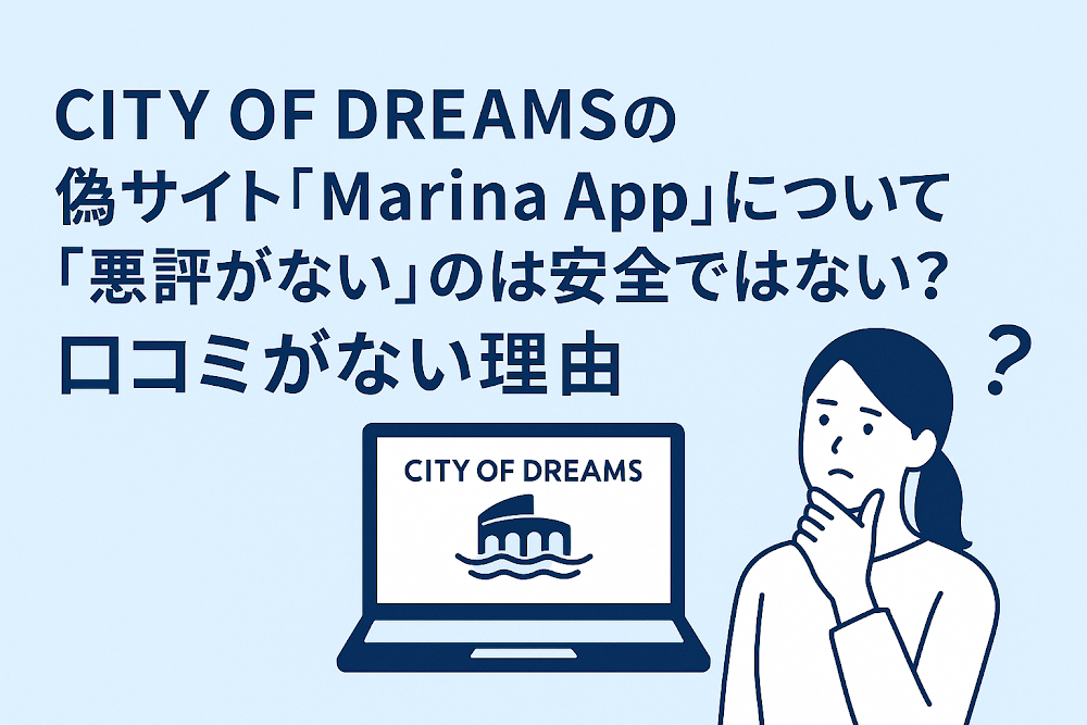 CITY OF DREAMSの偽サイト(Marina App)について「悪評がない」のは安全ではない?口コミがない理由