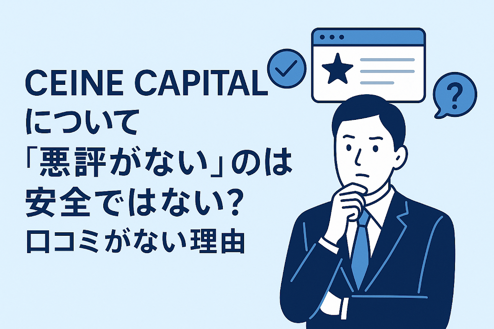 CEINE CAPITALについて「悪評がない」のは安全ではない？口コミがない理由