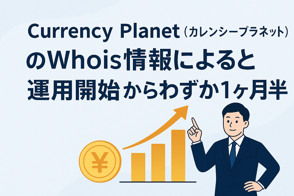 Currency Planet(カレンシープラネット)のWhois情報によると運用開始からわずか1ヶ月半