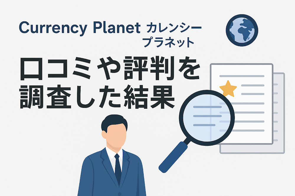 Currency Planet(カレンシープラネット)の口コミや評判を調査した結果