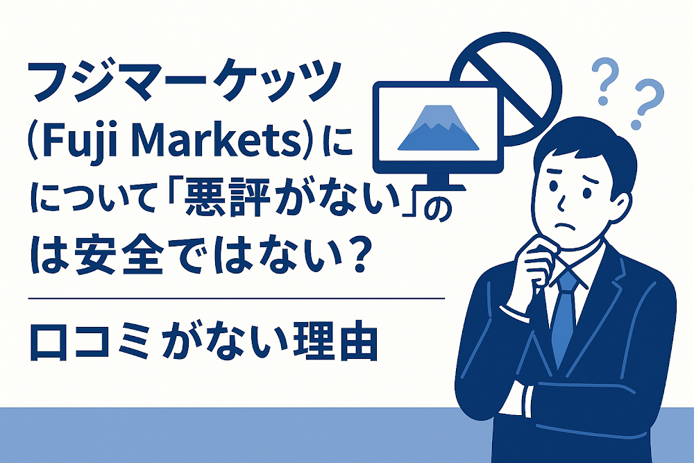 フジマーケッツ(Fuji Markets)について「悪評がない」のは安全ではない?口コミがない理由