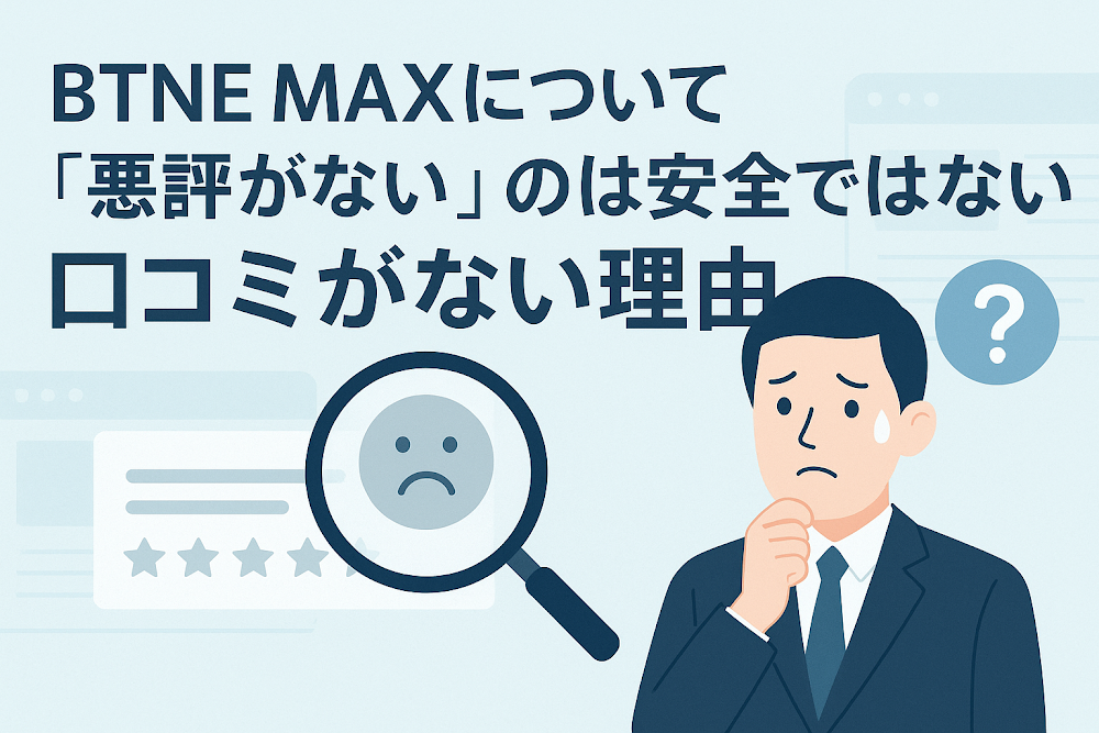 BTNE MAXについて「悪評がない」のは安全ではない?口コミがない理由