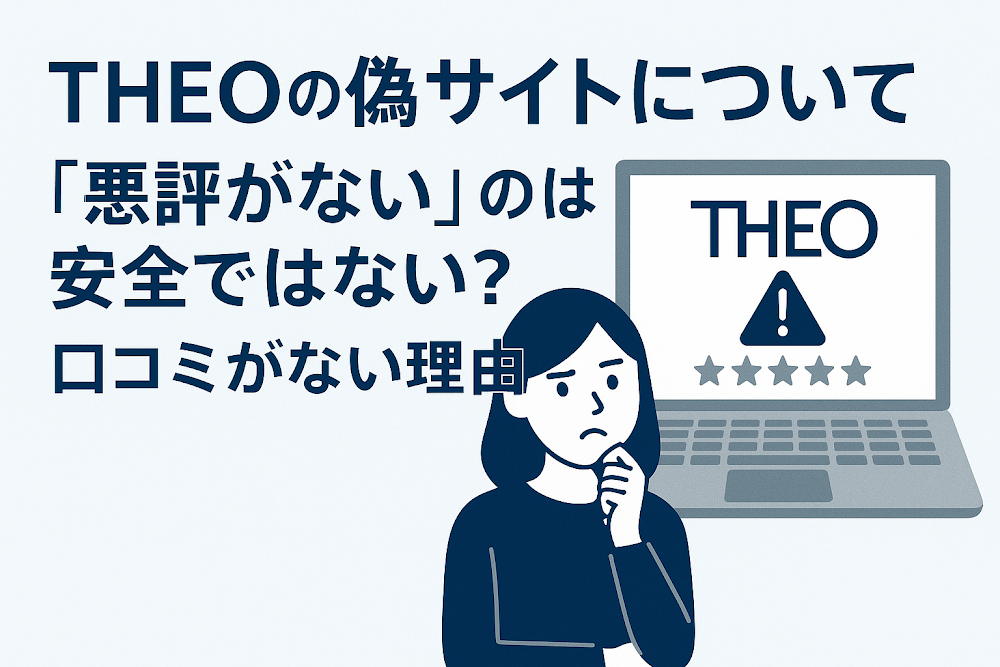 THEOの偽サイトについて「悪評がない」のは安全ではない?口コミがない理由