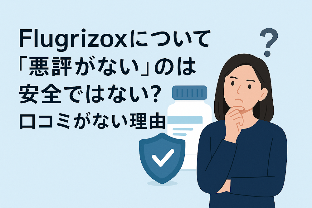 Flugrizoxについて「悪評がない」のは安全ではない?口コミがない理由