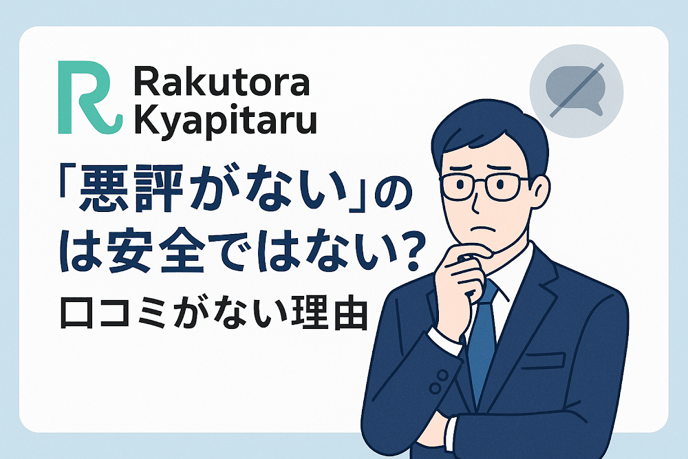 Rakutora Kyapitaruについて「悪評がない」のは安全ではない?口コミがない理由