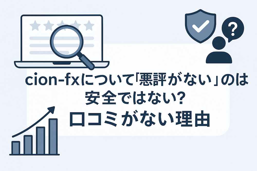 cion-fxについて「悪評がない」のは安全ではない?口コミがない理由