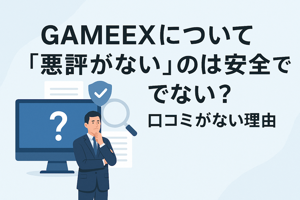 GAMEEXについて「悪評がない」のは安全ではない?口コミがない理由