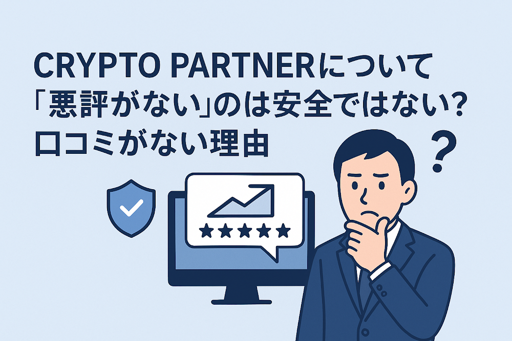 CRYPTO PARTNERについて「悪評がない」のは安全ではない?口コミがない理由