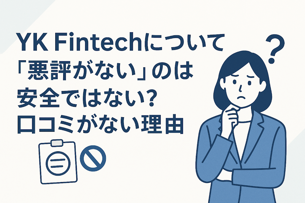 YK Fintechについて「悪評がない」のは安全ではない?口コミがない理由