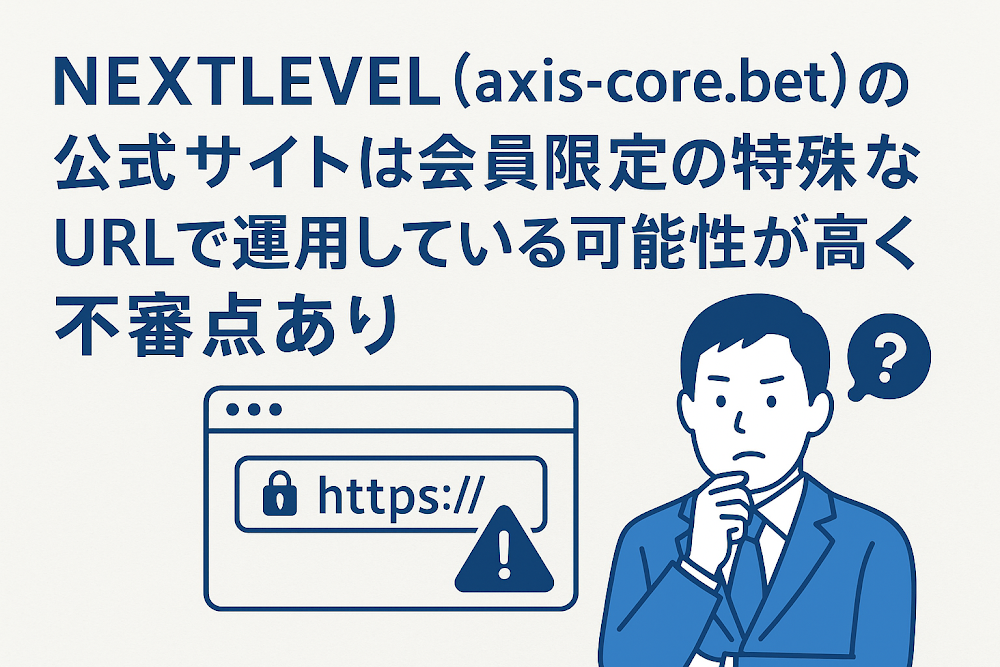 NEXTLEVEL（axis-core.bet）の公式サイトは会員限定の特殊なURLで運用している可能性が高く不審点あり
