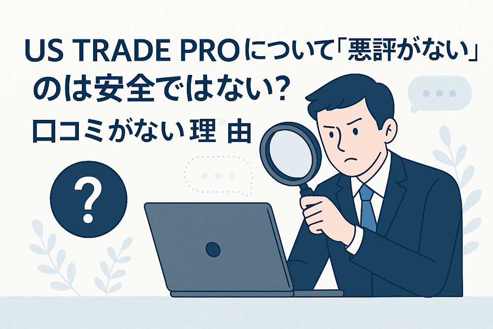 US TRADE PROについて「悪評がない」のは安全ではない?口コミがない理由