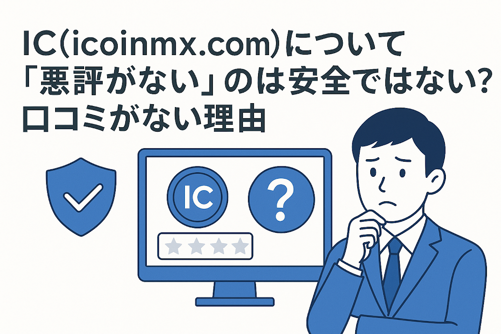 IC(icoinmx.com)について「悪評がない」のは安全ではない?口コミがない理由