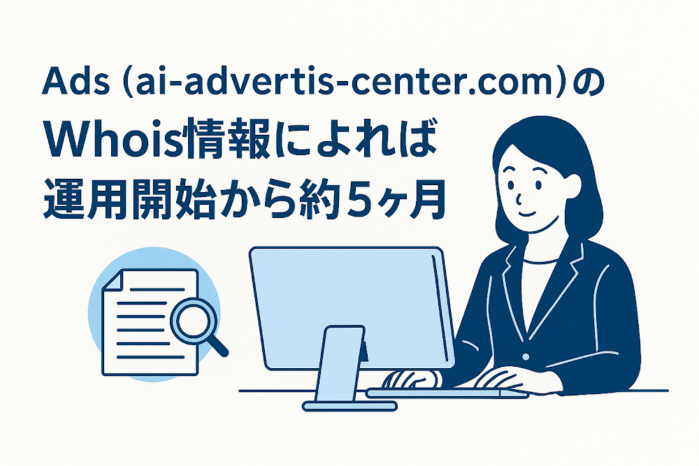 Ads（ai-advertis-center.com）のWhois情報によれば運用開始から約5ヶ月