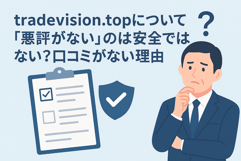 tradevision.topについて「悪評がない」のは安全ではない?口コミがない理由