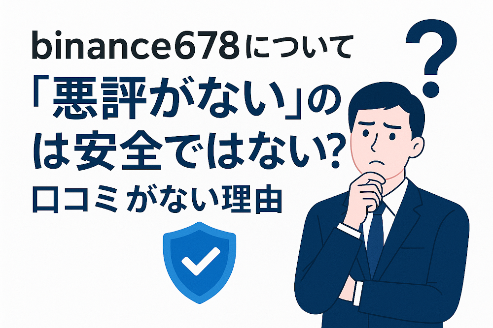 binance678について「悪評がない」のは安全ではない？口コミがない理由