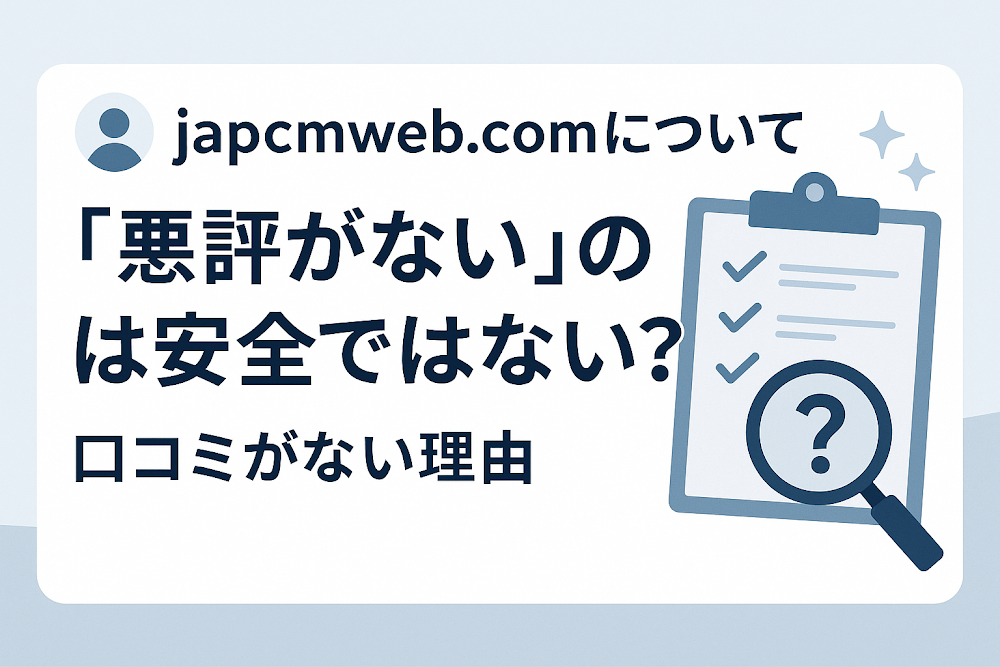 japcmweb.comについて「悪評がない」のは安全ではない？口コミがない理由