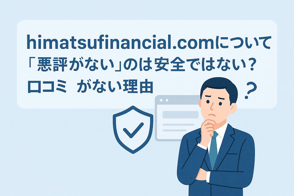 himatsufinancial.comについて「悪評がない」のは安全ではない？口コミがない理由