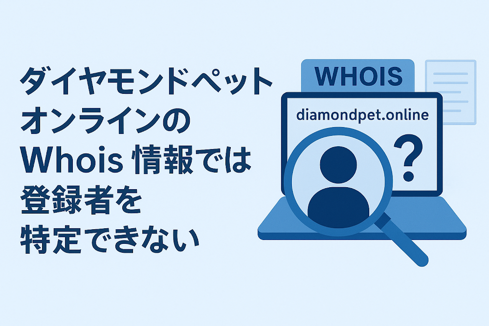 ダイヤモンドペットオンライン（diamondpet.online）のWhois情報では登録者を特定できない