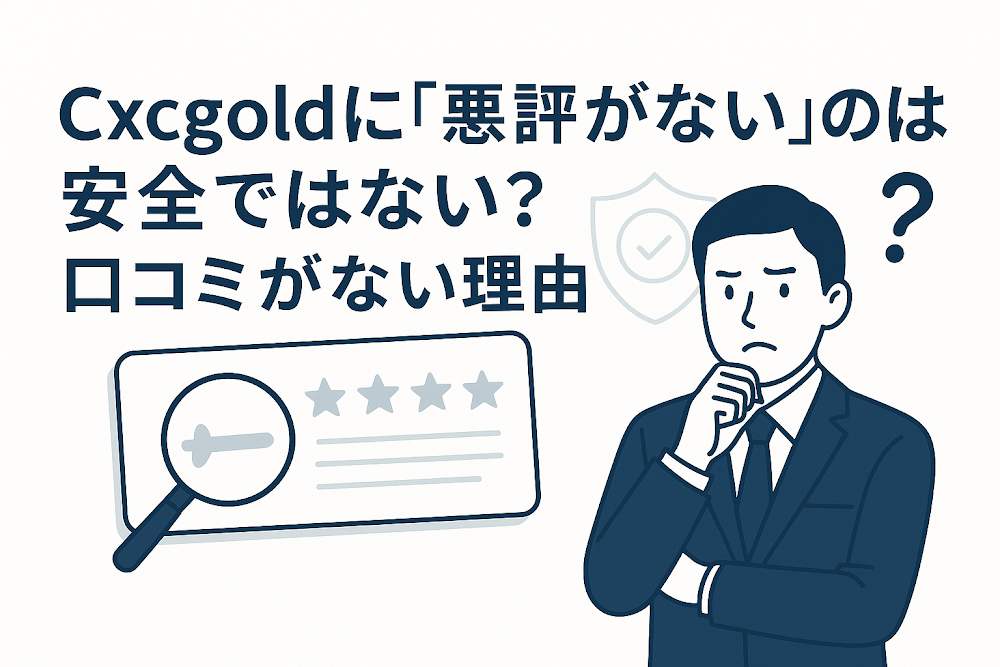 Cxcgold（cxcgold.com）について「悪評がない」のは安全ではない？口コミがない理由