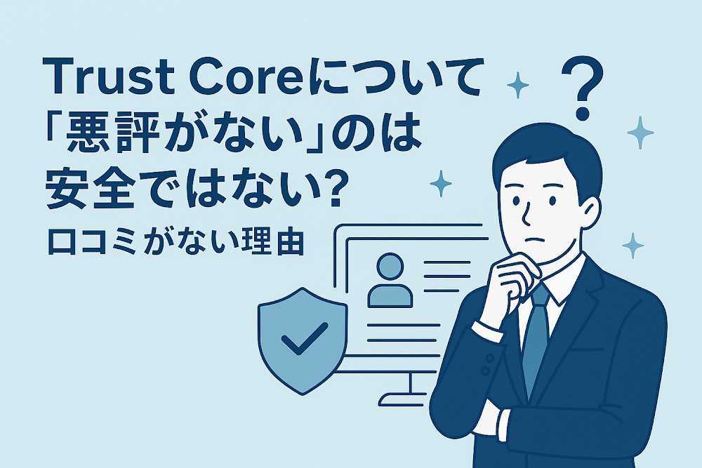 Trust Coreについて「悪評がない」のは安全ではない？口コミがない理由
